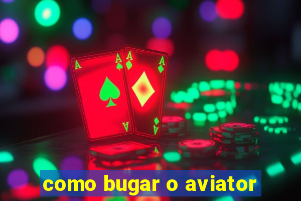 como bugar o aviator